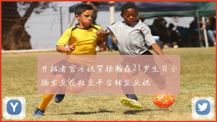开拓者官方祝贺杨瀚森21岁生日小杨女友在社交平台转发庆祝