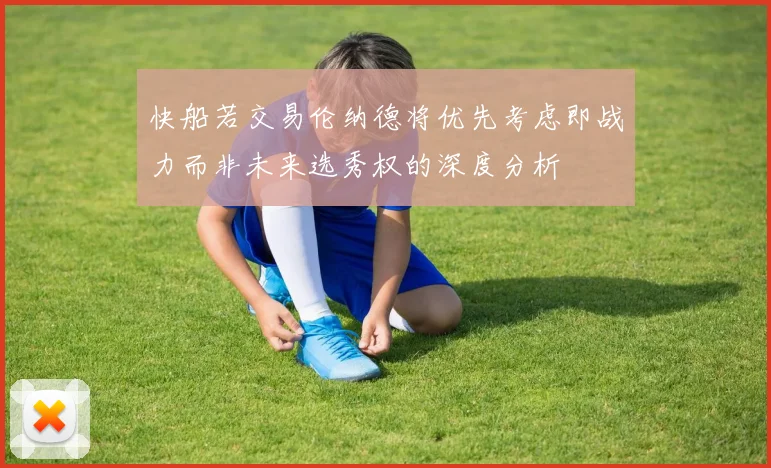 快船若交易伦纳德将优先考虑即战力而非未来选秀权的深度分析
