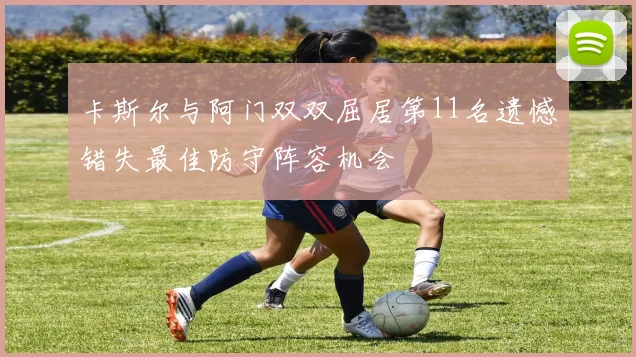 卡斯尔与阿门双双屈居第11名遗憾错失最佳防守阵容机会